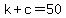 k+%2B+c+=+50