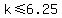 k+%3C=+6.25