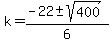 k+=+%28-22+%2B-+sqrt%28+400+%29%29%2F6+