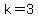 k+=++3