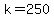 k+=+250