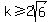 k+%3E=+2sqrt%286%29