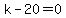k+-+20=0