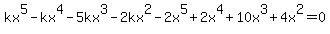 k+x%5E5+-+k+x%5E4+-+5+k+x%5E3+-+2+k+x%5E2+-+2+x%5E5+%2B+2+x%5E4+%2B+10+x%5E3+%2B+4+x%5E2+=+0
