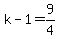 k-1=9%2F4