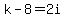 k-8=2i