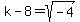 k-8=sqrt%28-4%29