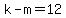 k-m=12