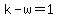 k-w=1