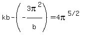 kb-%28-3pi%5E2%2Fb%5E%22%22%29=+4pi%5E%28%225%2F2%22%29