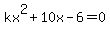 kx%5E2%2B10x-6=0