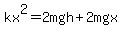 kx%5E2=2mgh%2B2mgx