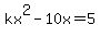 kx%5E2-10x=5