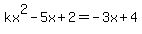kx%5E2-5x%2B2=-3x%2B4