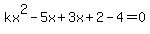 kx%5E2-5x%2B3x%2B2+-4=0