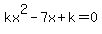 kx%5E2-7x%2Bk=0