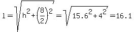 l=sqrt%28h%5E2%2B%288%2F2%29%5E2%29=sqrt%2815.6%5E2%2B4%5E2%29=16.1