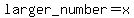 larger+_number+=+x