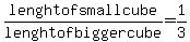 lenght+of+small+cube%2Flenght+of+bigger+cube=1%2F3