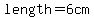 length=6cm