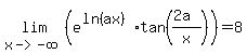 lim%28x-%3E-infinity%2C%28e%5E%28ln%28ax%29%29%2Atan%28%282a%29%2Fx%29%29%29=+8