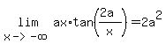 lim%28x-%3E-infinity%2C+ax%2A+tan%28%282a%29%2Fx%29%29=++2a%5E2