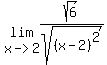 lim%28x-%3E2%2Csqrt%286%29%2Fsqrt%28%28x-2%29%5E2%29+%29
