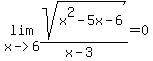 lim%28x-%3E6%2Csqrt%28x%5E2-5x-6%29%2F%28x-3%29%29=0