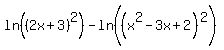 ln%28%282x%2B3%29%5E2%29-ln%28%28x%5E2-3x%2B2%29%5E2%29