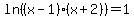 ln%28%28x-1%29%28x%2B2%29%29=1