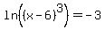 ln%28%28x-6%29%5E3%29=-3