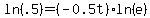 ln%28.5%29=%28-0.5t%29ln%28e%29