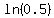 ln%280.5%29