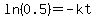 ln%280.5%29=-kt