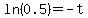 ln%280.5%29+=+-t