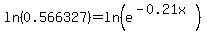 ln%280.566327%29+=+ln%28e%5E%28-0.21x%29%29