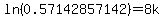 ln%280.57142857142%29=8k