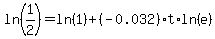 ln%281%2F2%29=ln%281%29%2B%28-0.032%29t%2Aln%28e%29