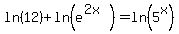 ln%2812%29+%2B+ln%28e%5E%282x%29%29+=+ln%285%5Ex%29