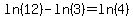 ln%2812%29-ln%283%29+=+ln%284%29