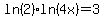ln%282%29%2Aln%284x%29=3