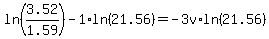 ln%283.52%2F1.59%29-+1%2Aln%2821.56%29+=+-3v+%2Aln%2821.56+%29+