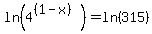 ln%284%5E%28%281-x%29%29%29+=+ln%28315%29