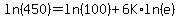 ln%28450%29=ln%28100%29%2B6K%2Aln%28e%29