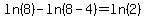 ln%288%29-ln%288-4%29=ln%282%29