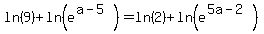 ln%289%29+%2B+ln%28e%5E%28a-5%29%29+=+ln%282%29+%2B+ln%28e%5E%285a-2%29%29