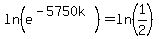 ln%28e%5E%28-5750k%29%29=ln%281%2F2%29