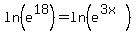 ln%28e%5E18%29+=+ln%28e%5E%283x%29%29