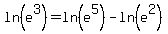 ln%28e%5E3%29=ln%28e%5E5%29-ln%28e%5E2%29+