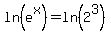 ln%28e%5Ex%29=ln%282%5E3%29